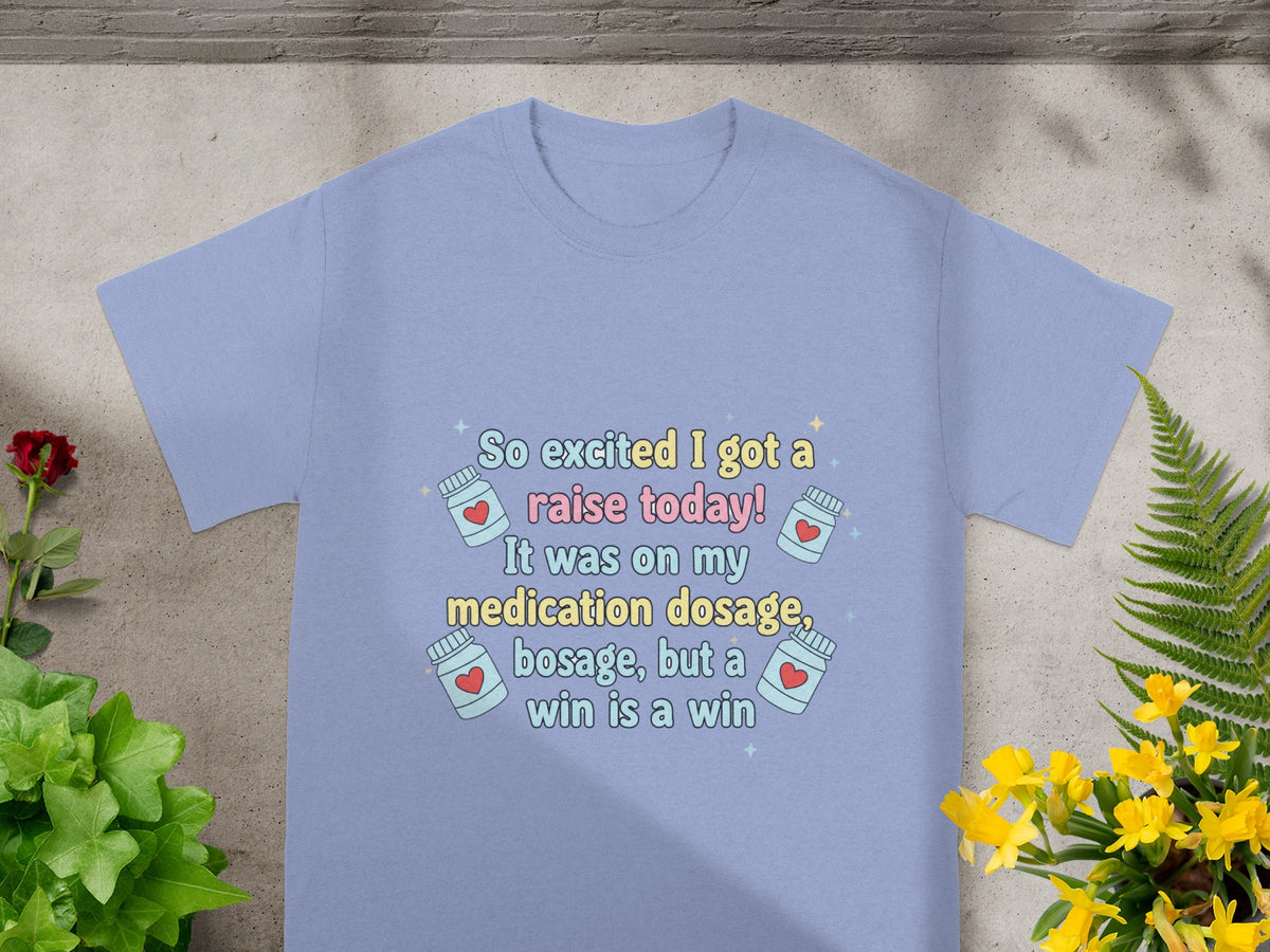 Lilac t-shirt with "So excited I got a raise today! It was on my medication dosage, but a win is a win."