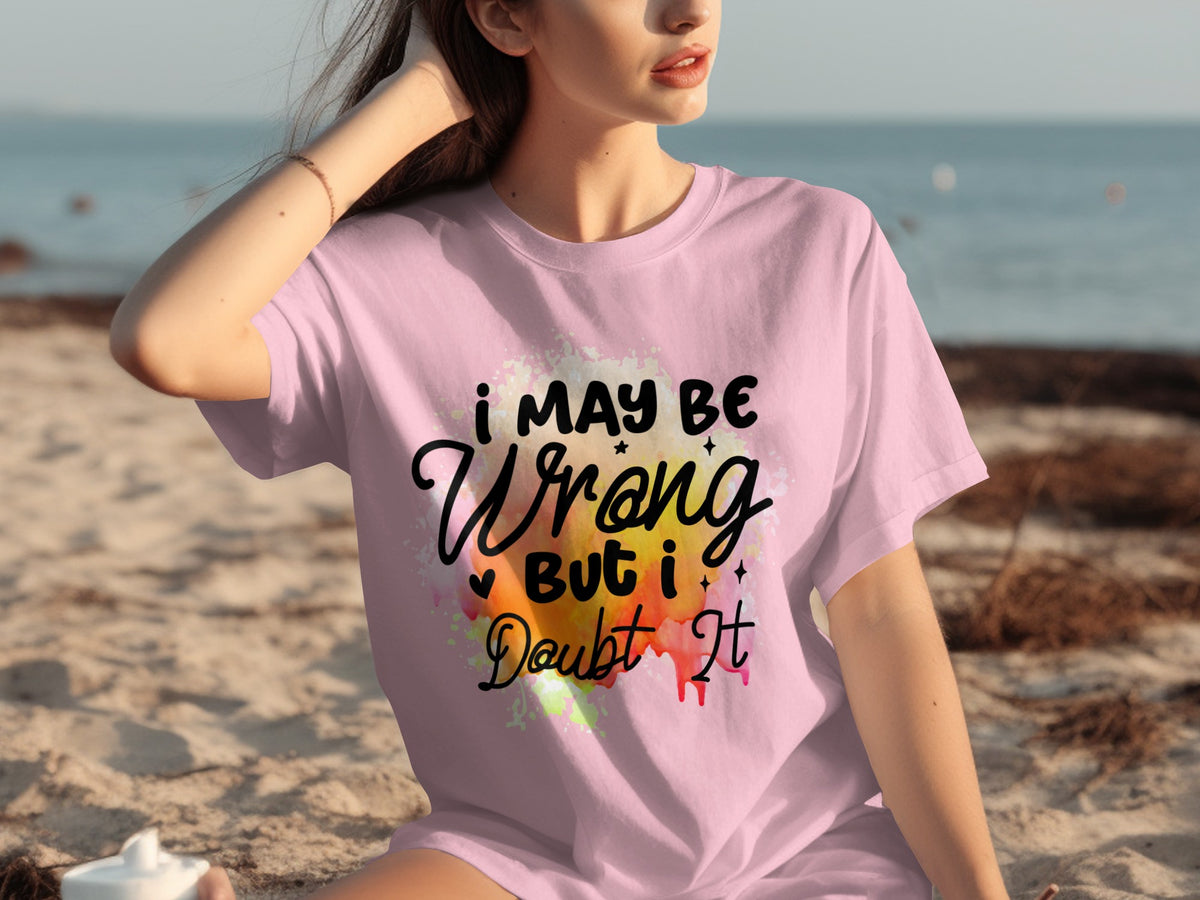 I May Be Wrong But I Doubt It T-shirt