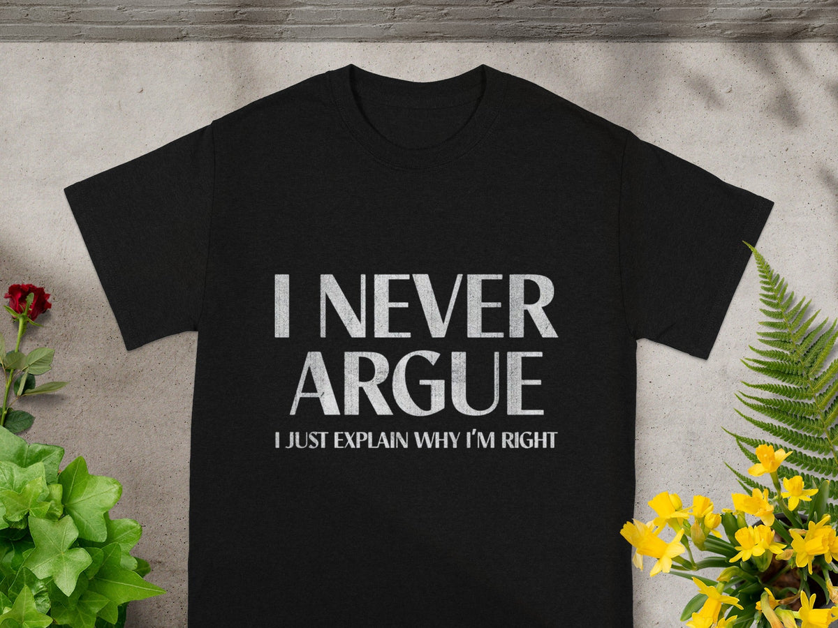 I Never Argue I Just Explain Why I'm Right T-Shirt