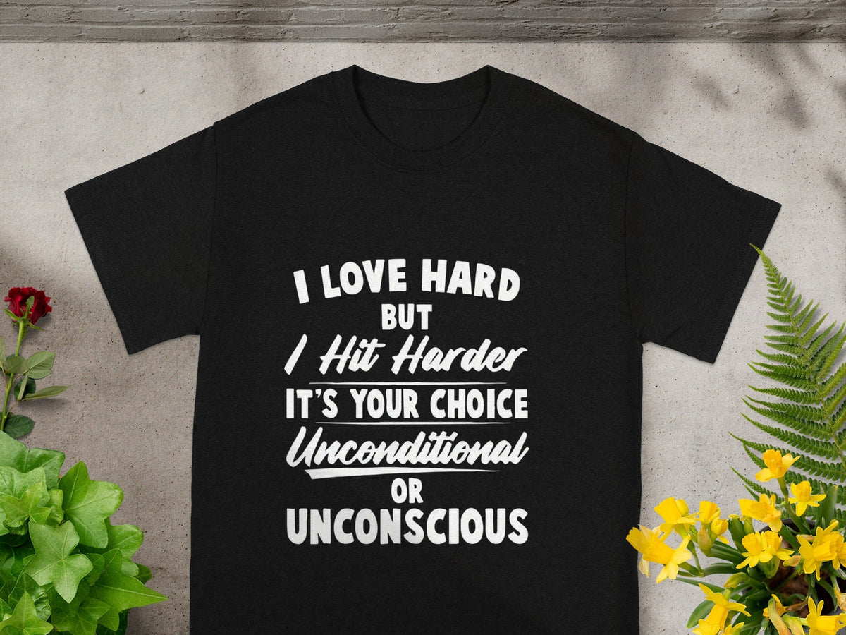 I Love Hard I Hit Harder It's Your Choice Unconditional shirt