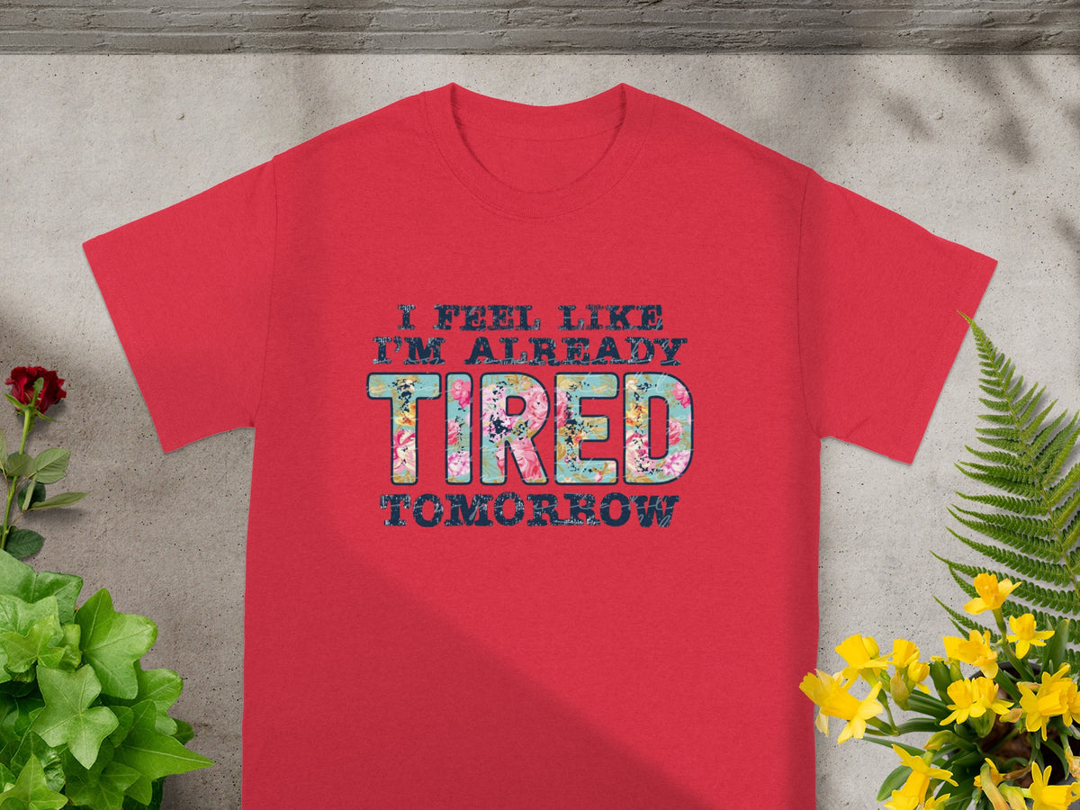 I Feel Like I'm Already Tired Tomorrow T-shirt