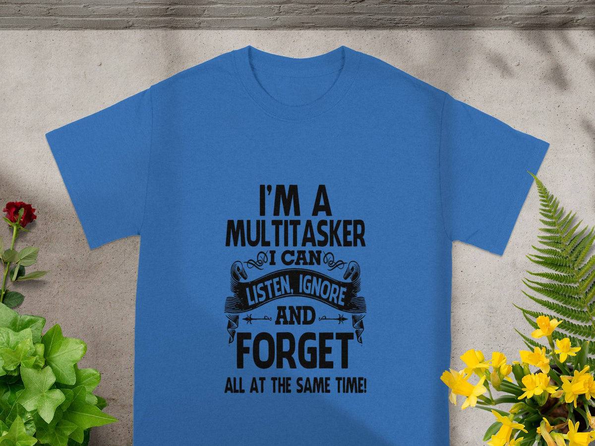 I'm a Multitasker I Can Listen Ignore and Forget Shirt