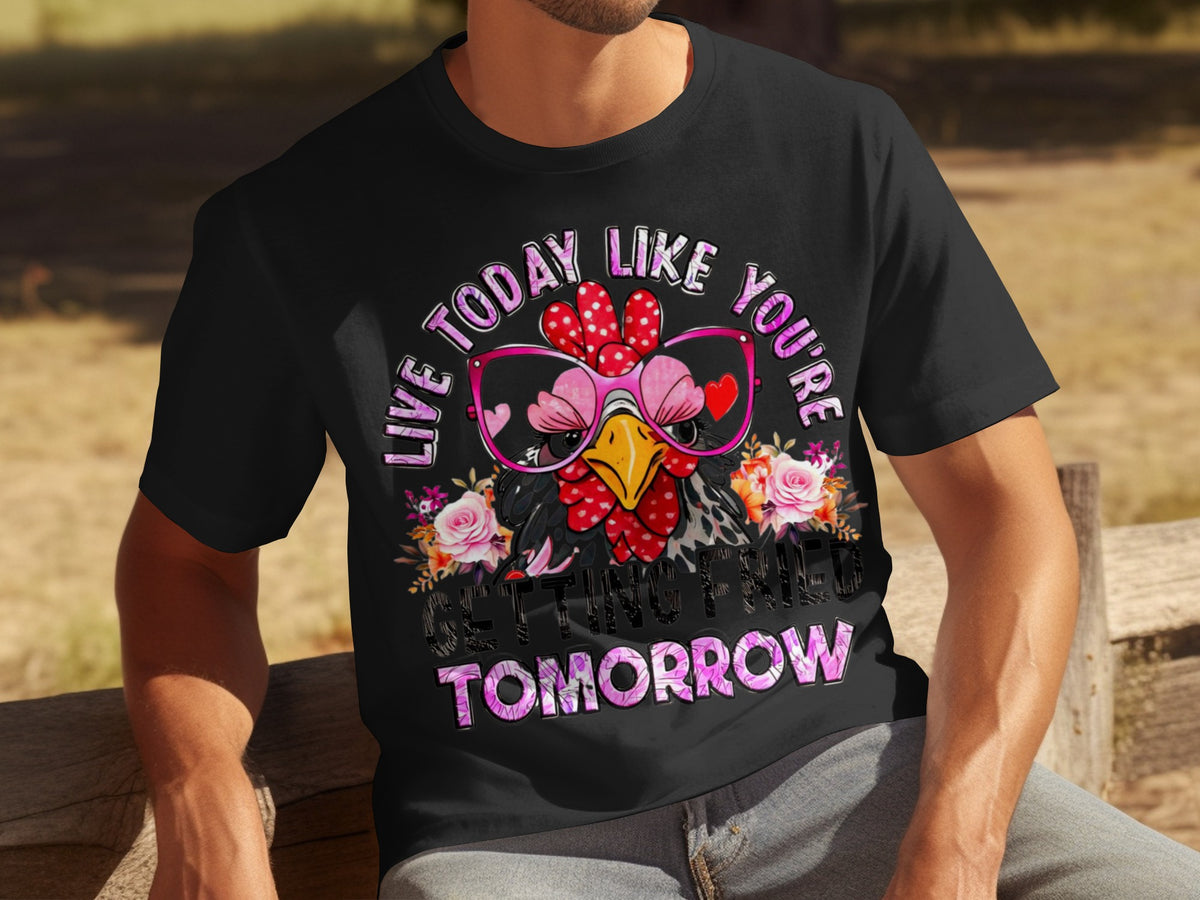 Live Today Like You're Getting Fried Tomorrow T-shirt
