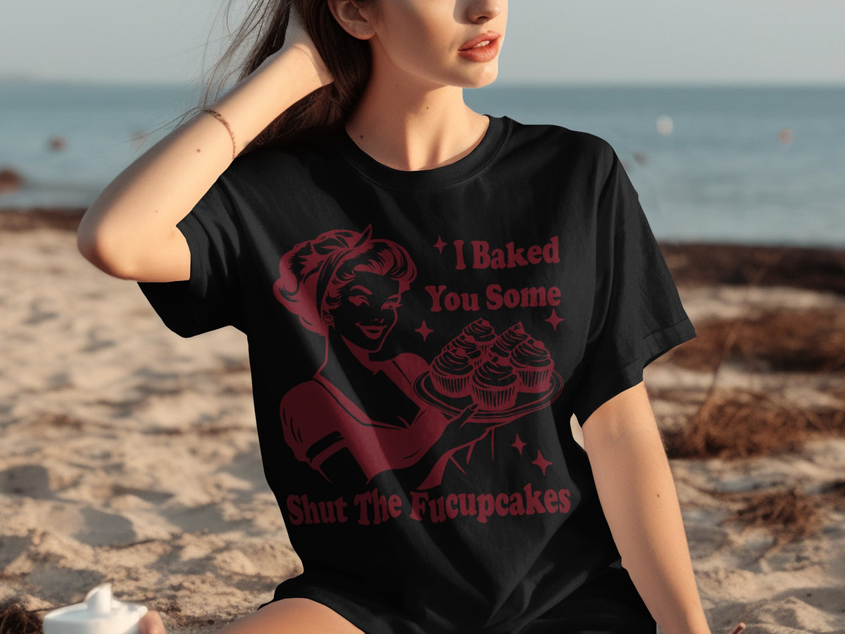 I Baked You Some Shut The Fucupcakes t-shirt