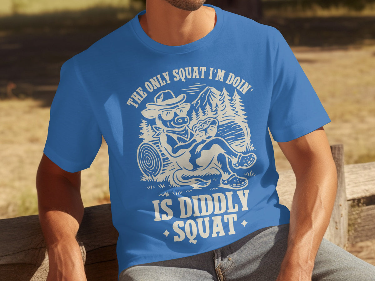 The Only Squat I'm Doin Is Diddly Squat Shirt