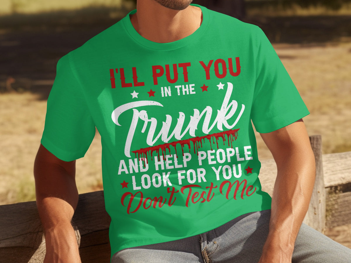 I'll Put You In The Trunk And Help People Novelty Shirt