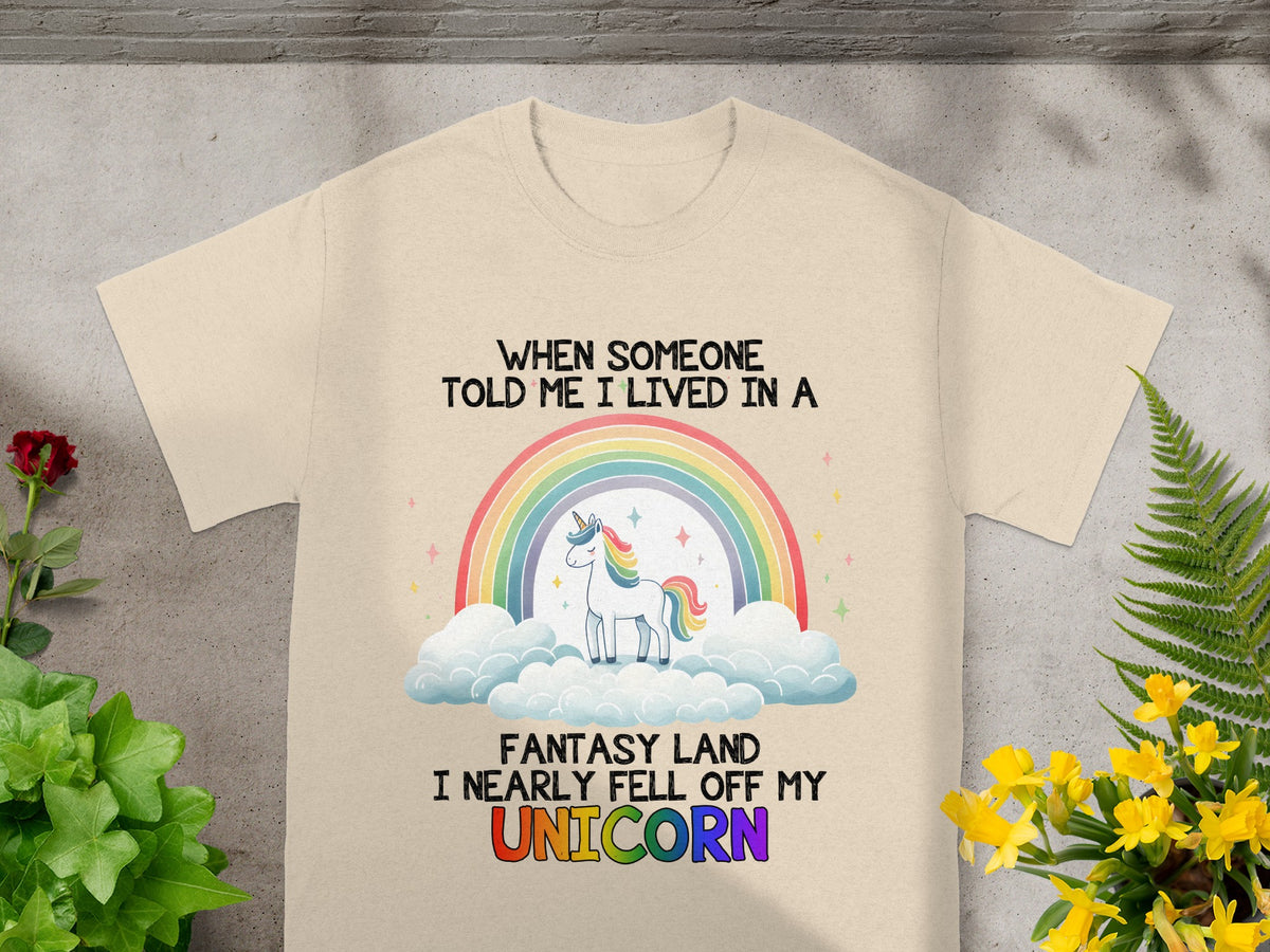 T-shirt with text "When someone told me I lived in a fantasy land I nearly fell off my unicorn".
