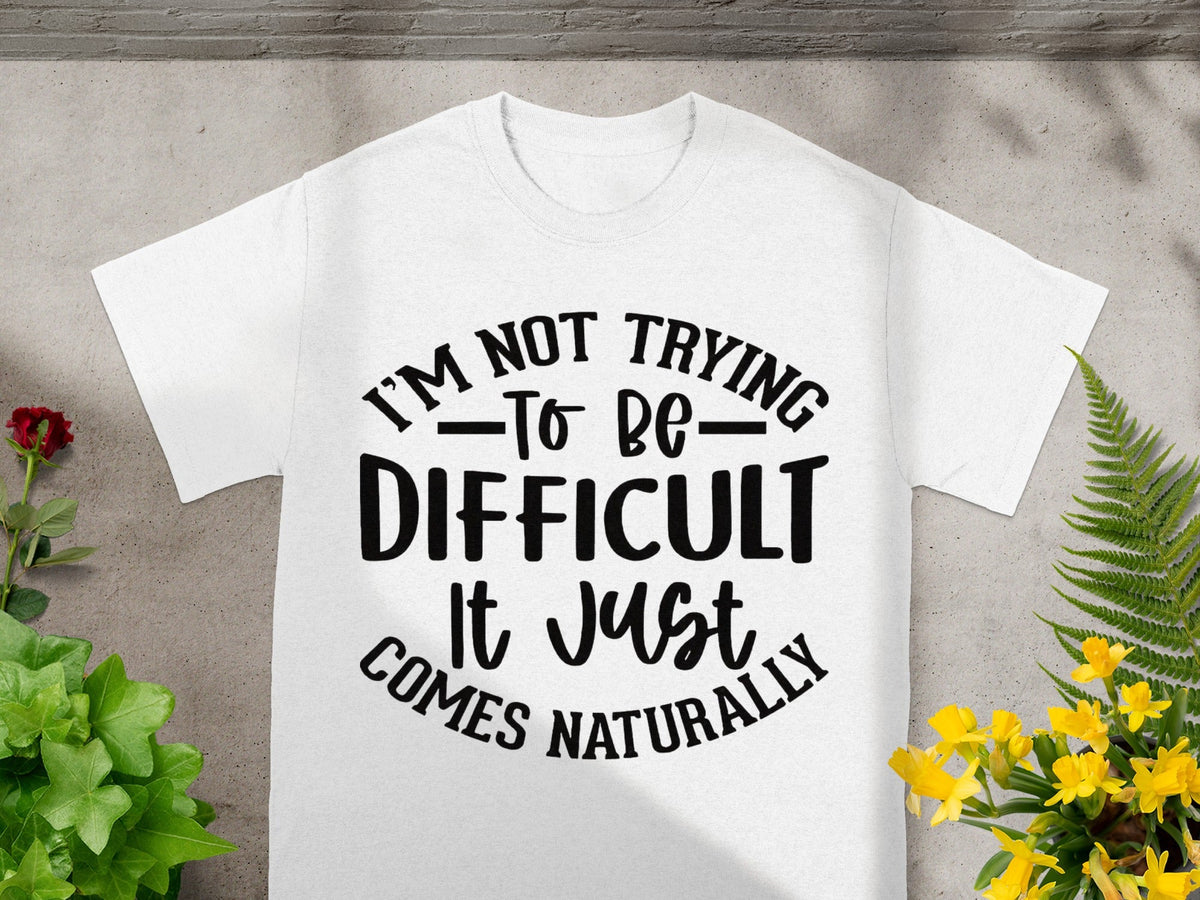 I'm Not Trying To Be Difficult It Just Comes Naturally product