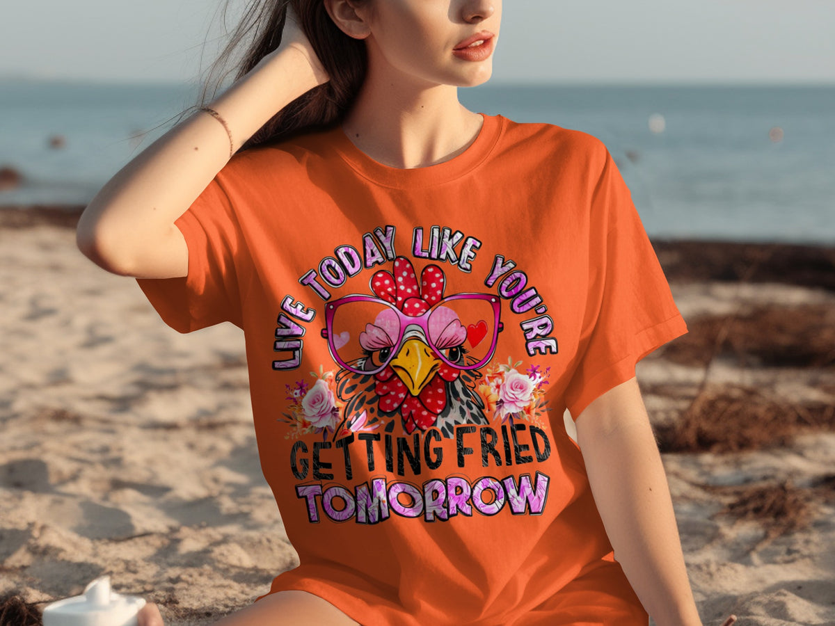 Live Today Like You're Getting Fried Tomorrow shirt