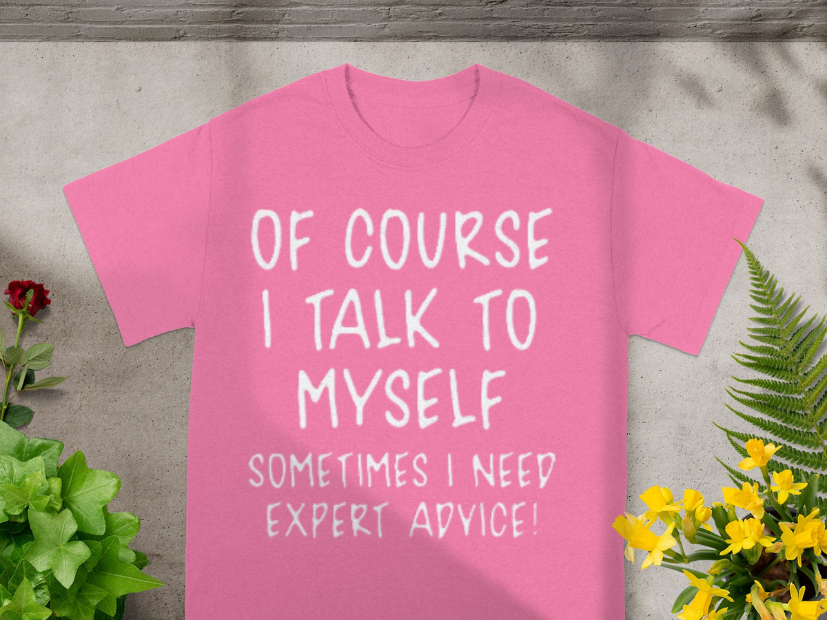 Of Course I Talk To Myself Expert Advice T-shirt