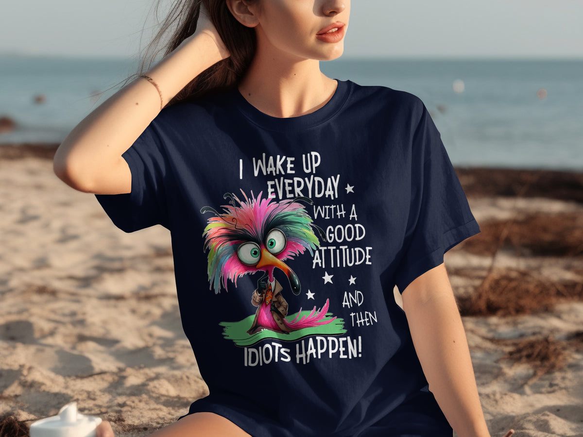 I Wake Up Everyday With A Good Attitude Idiots Happen Shirt