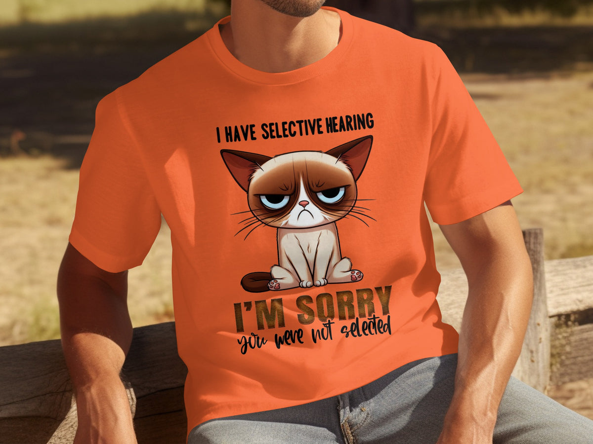 I Have Selective Hearing Sorry You Were Not Selected Shirt