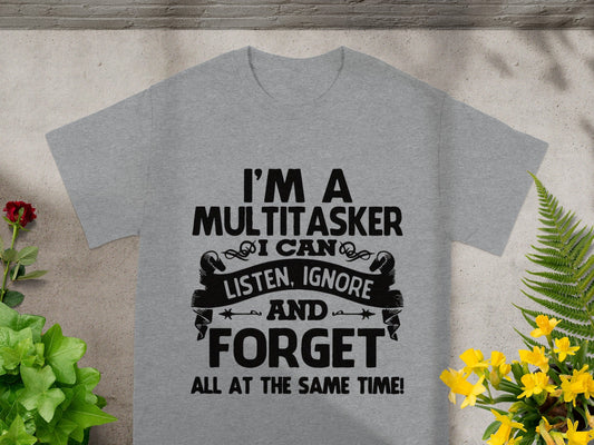 I'm a Multitasker Listen Ignore Forget Shirt