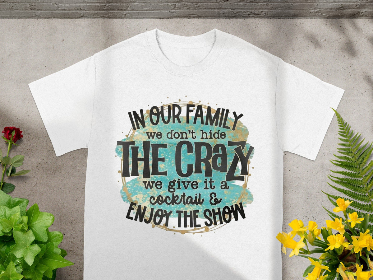 In Our Family We Don't Hide The Crazy Enjoy The Show shirt