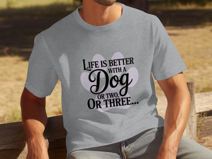 Life is Better with a Dog or Two or Three T-shirt