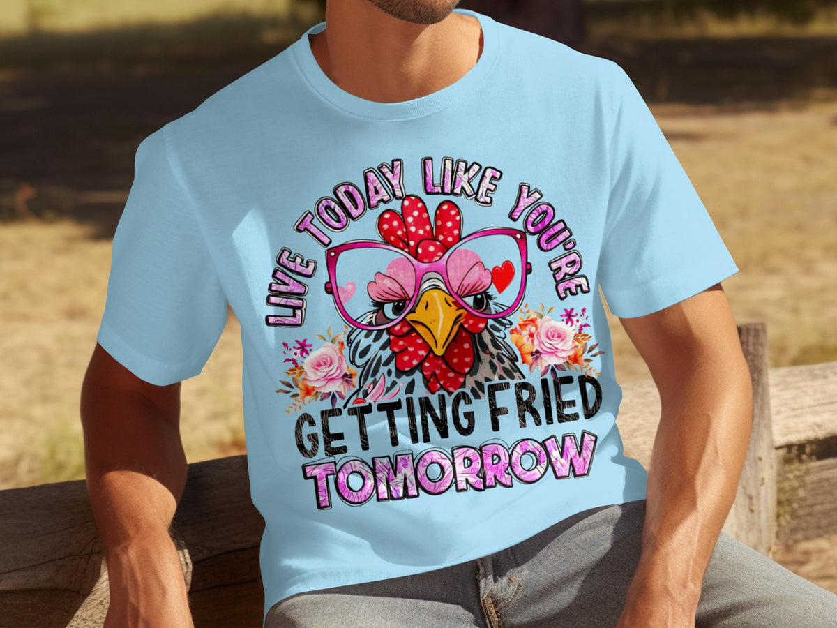 Live Today Like You're Getting Fried Tomorrow T-shirt