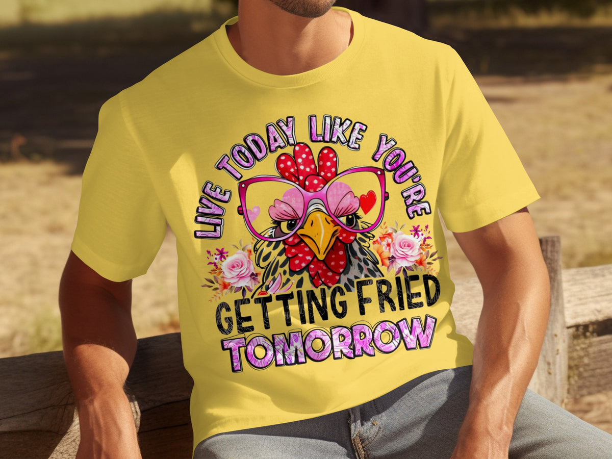 Live Today Like You're Getting Fried Tomorrow T-shirt