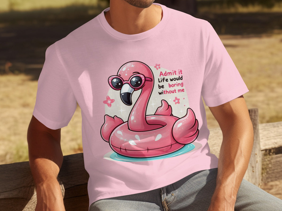 Admit It Life Would Be Boring Without Me T-shirt