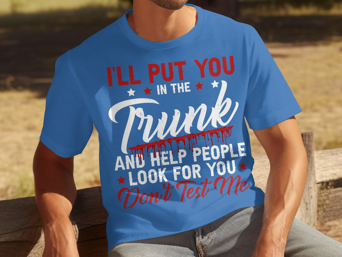 I'll Put You in the Trunk Don't Test Me T-shirt