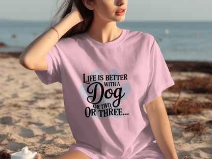 Life is Better with a Dog or Two or Three T-shirt