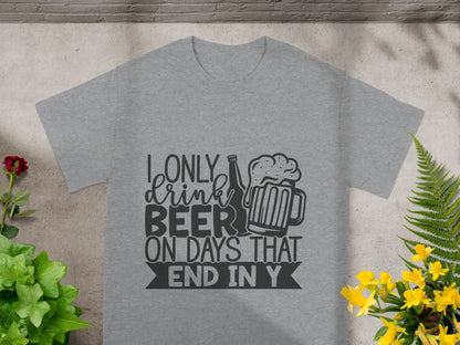 I Only Drink Beer On Days That End In Y Shirt