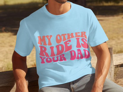 My Other Ride Is Your Dad Bold Statement T-Shirt