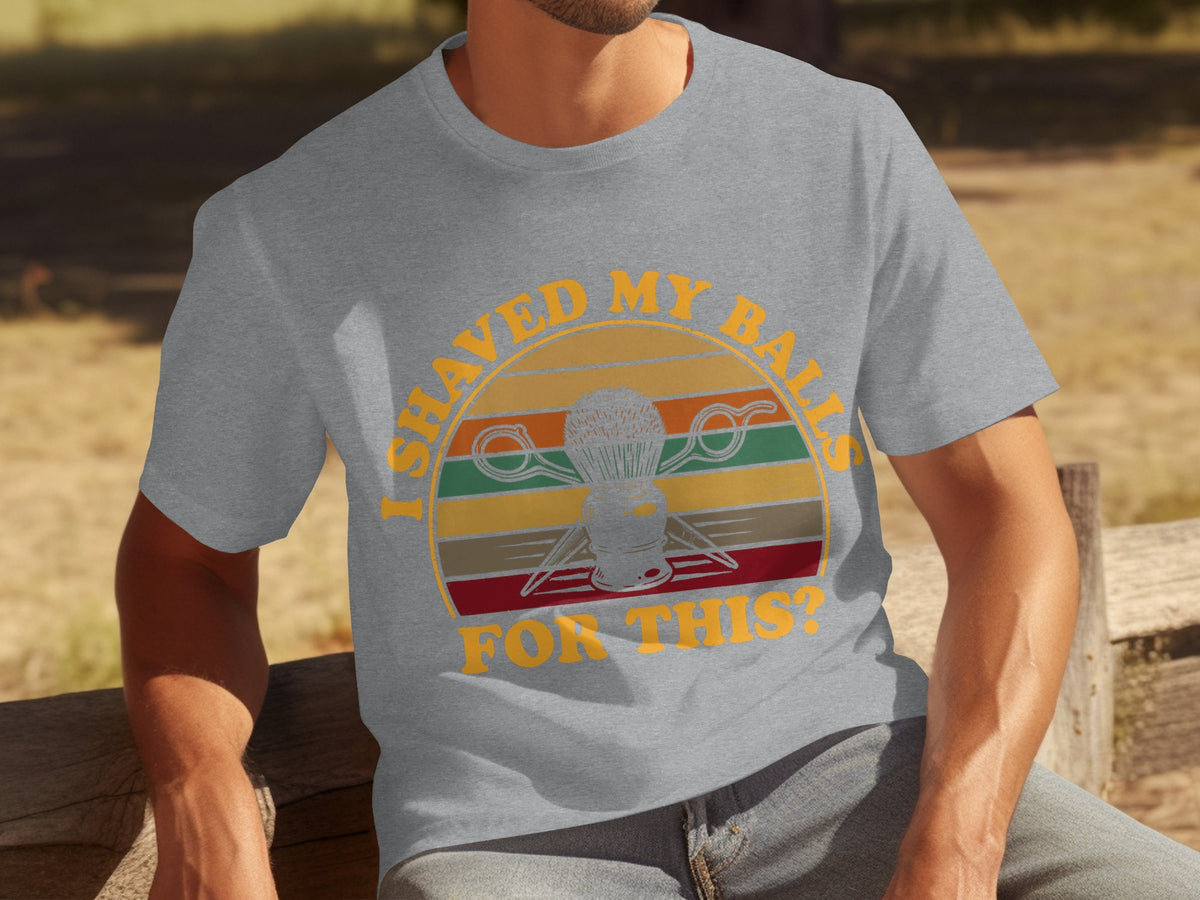 I Shaved My Balls For This Funny T-Shirt