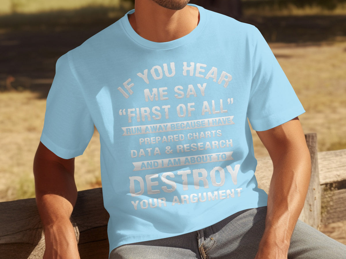 First of All Destroy Your Argument T-shirt