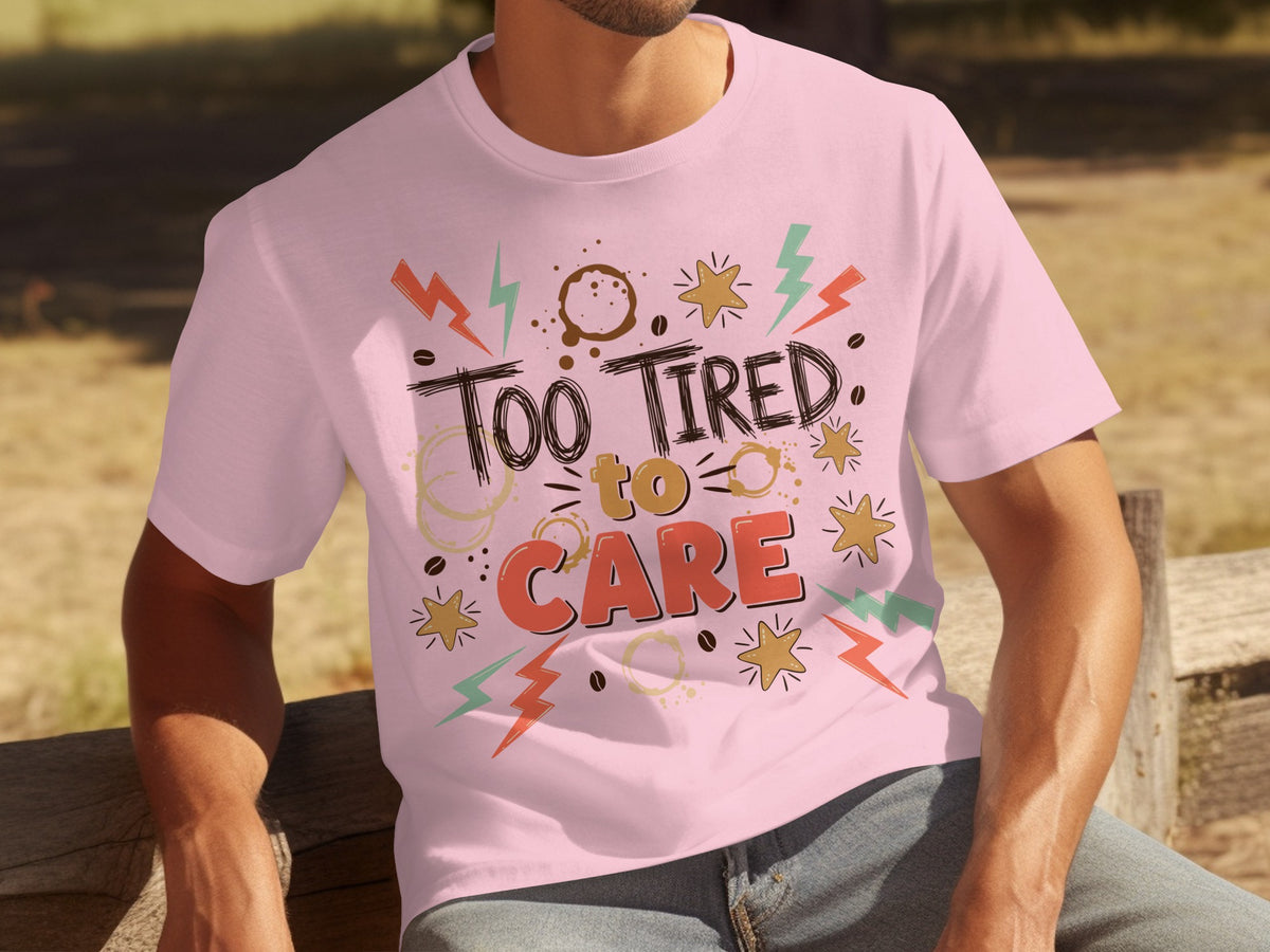 Too Tired to Care Graphic T-Shirt Fun Design Top