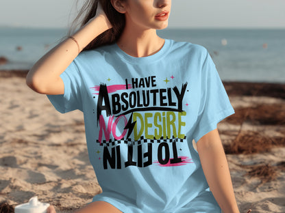 I Have Absolutely No Desire to Fit In Graphic Tee Shirt