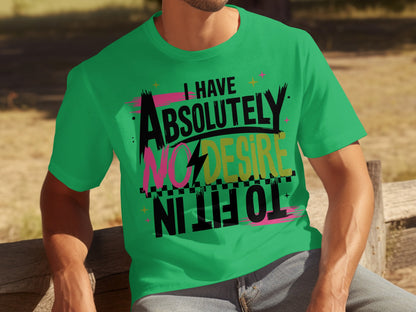 I Have Absolutely No Desire To Fit In Shirt