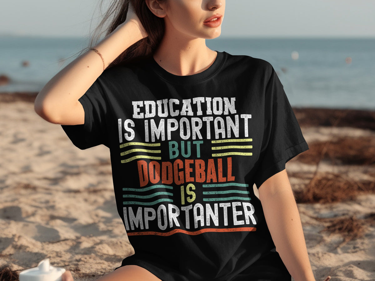 Education Is Important Dodgeball Is Importanter T-Shirt