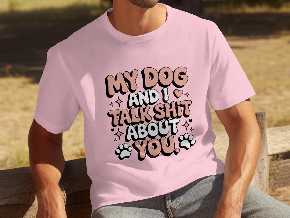 My Dog And I Talk Shit About You Shirt