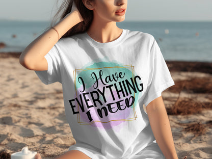 I Have Everything I Need Inspirational Shirt