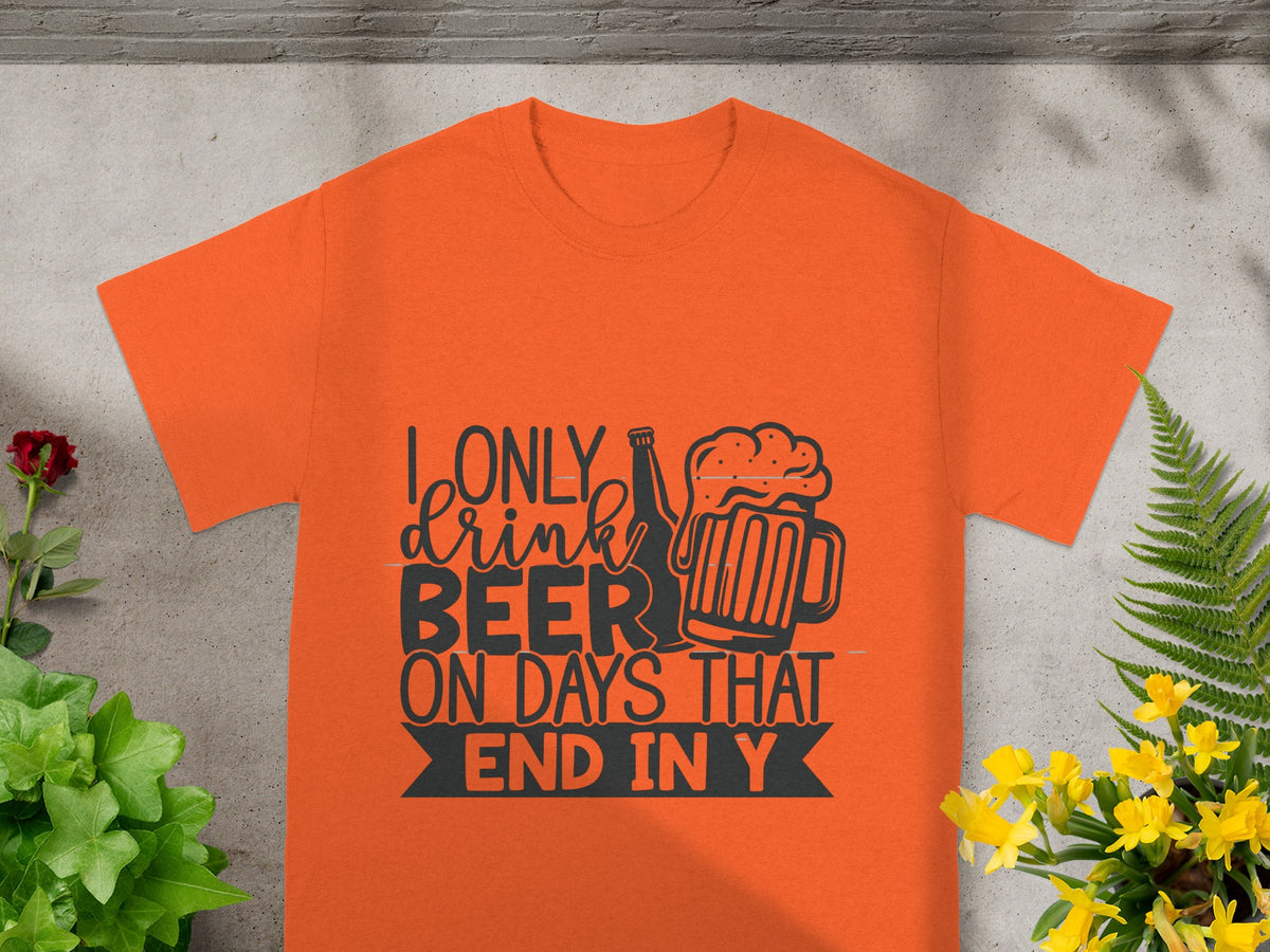 I Only Drink Beer On Days That End In Y T-shirt