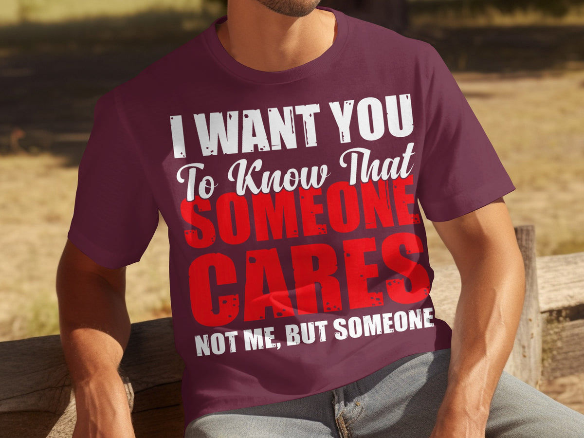 I Want You to Know That Someone Cares T-shirt
