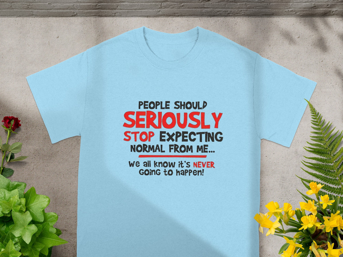 People Should Seriously Stop Expecting Normal T-shirt