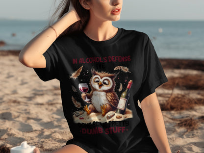 In Alcohol's Defense I've Done Some Pretty Dumb Stuff T-Shirt