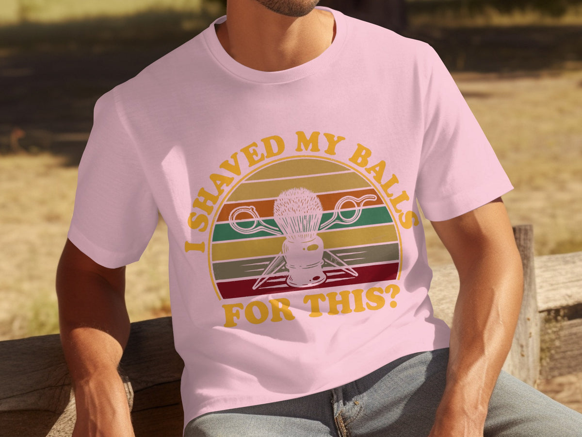 Funny I Shaved My Balls for This Graphic Tee