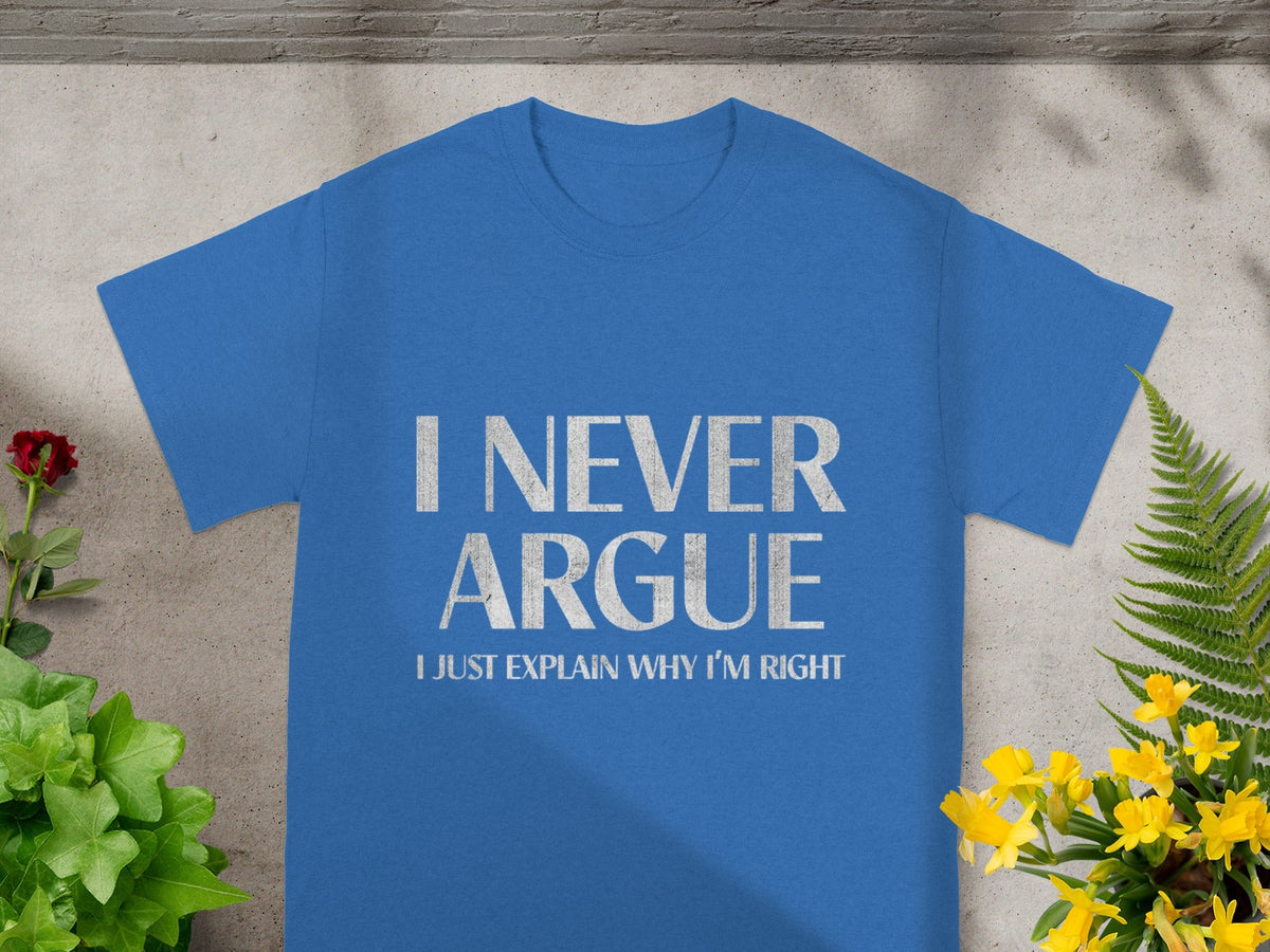 I Never Argue Just Explain Why I'm Right T-shirt