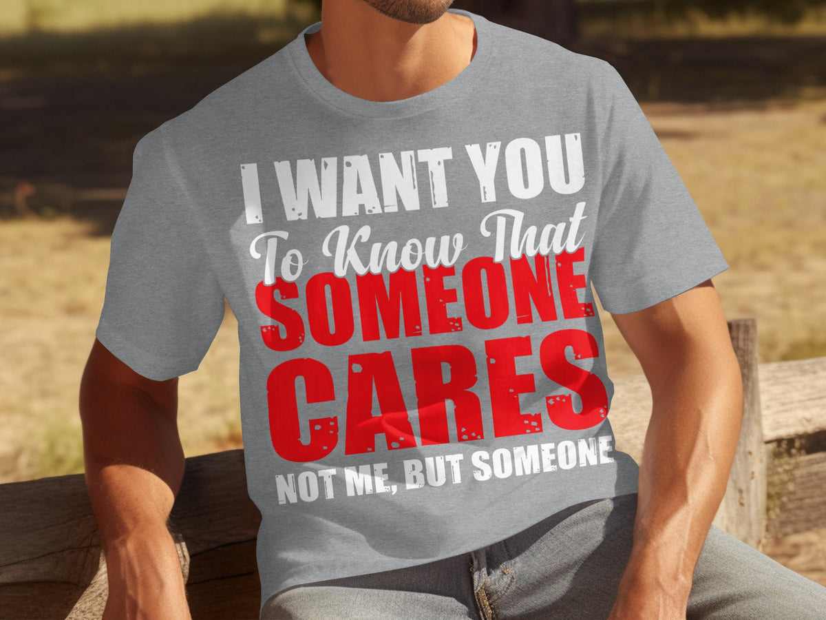 I Want You to Know That Someone Cares Quote Shirt