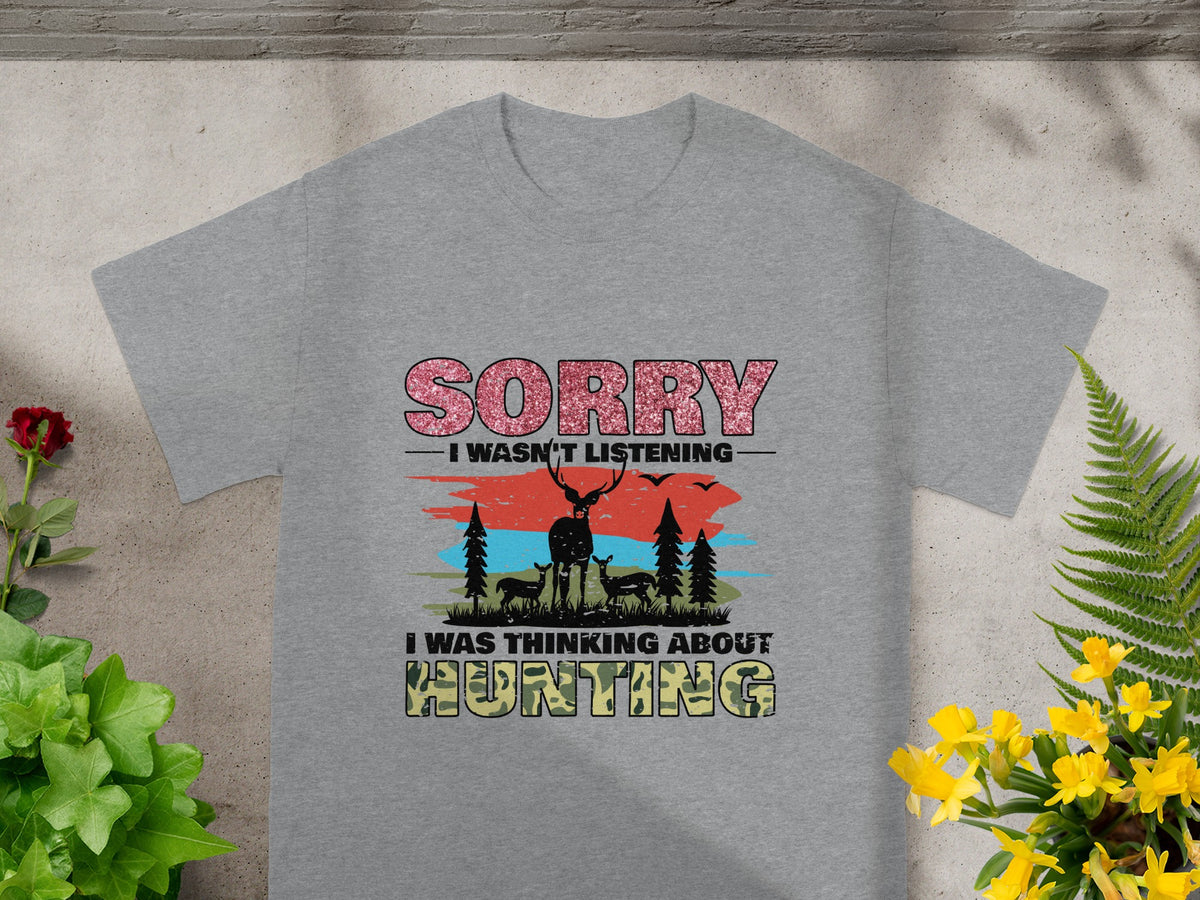 Grey t-shirt with saying "SORRY I WASN'T LISTENING I WAS THINKING ABOUT HUNTING".