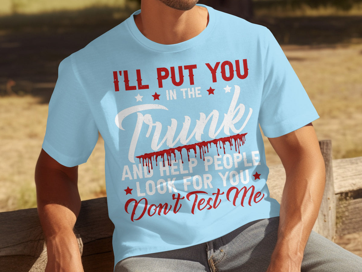I'll Put You In The Trunk Don't Test Me T-shirt