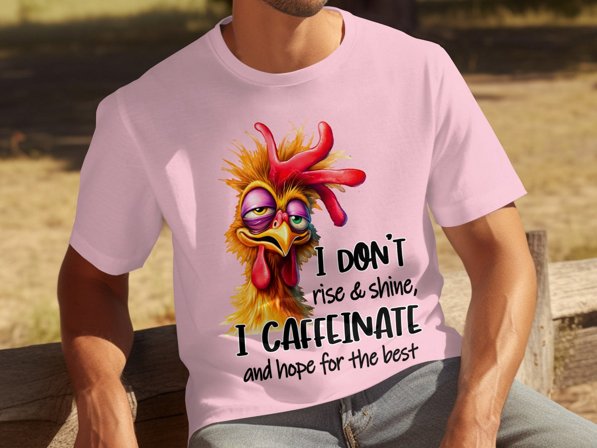 I Don't Rise & Shine I Caffeinate Funny Chicken Shirt