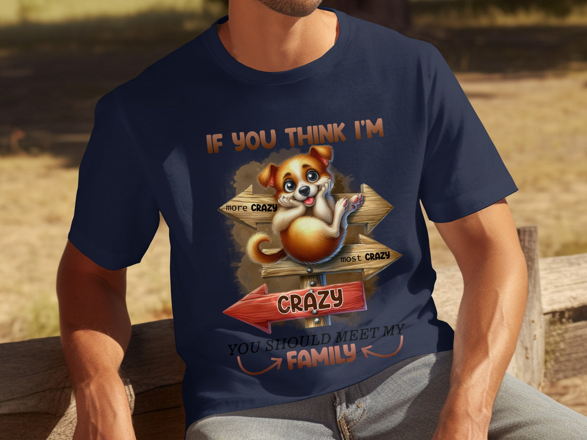 If You Think I'm Crazy Meet My Family T-Shirt