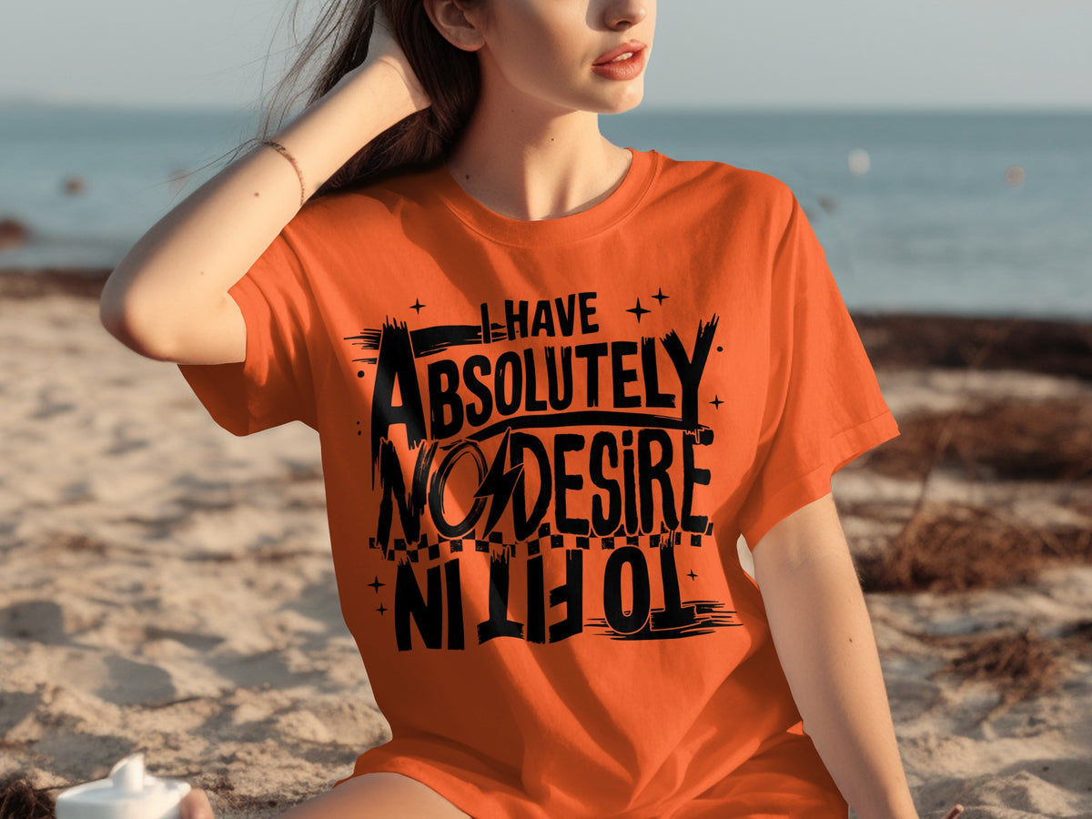 I Have Absolutely No Desire To Fit In Funny T-Shirt