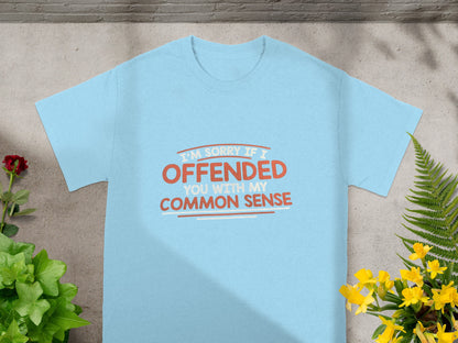 I'm Sorry If I Offended You With My Common Sense Shirt