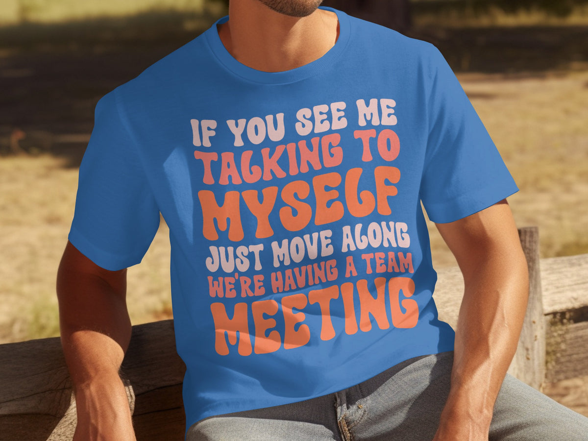 If You See Me Talking To Myself Funny Meeting Shirt