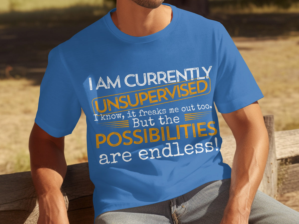 I Am Currently Unsupervised Possibilities Endless Shirt