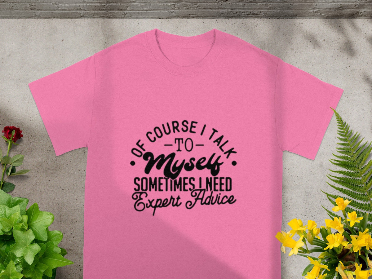 Of Course I Talk to Myself Sometimes I Need Expert Advice T-shirt